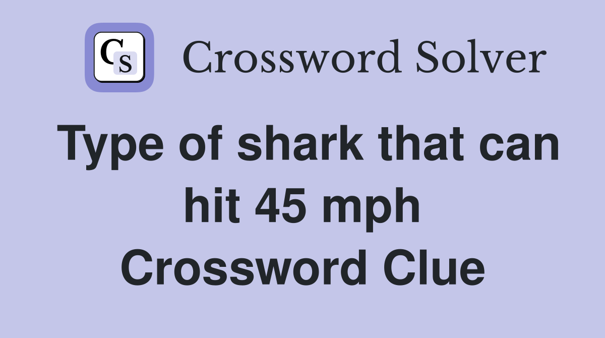 Type of shark that can hit 45 mph Crossword Clue