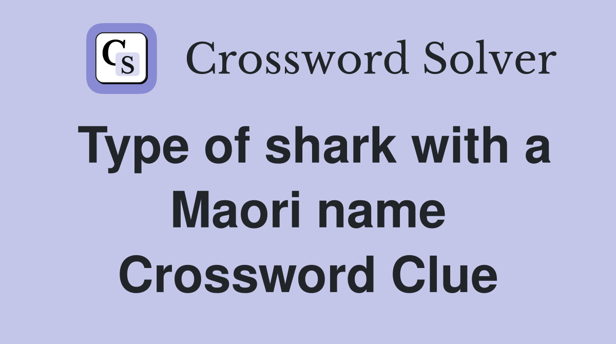 Type of shark with a Maori name Crossword Clue