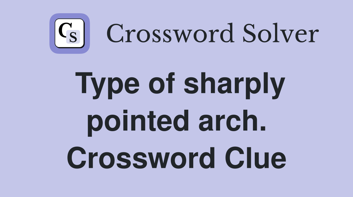 Type of sharply pointed arch. Crossword Clue