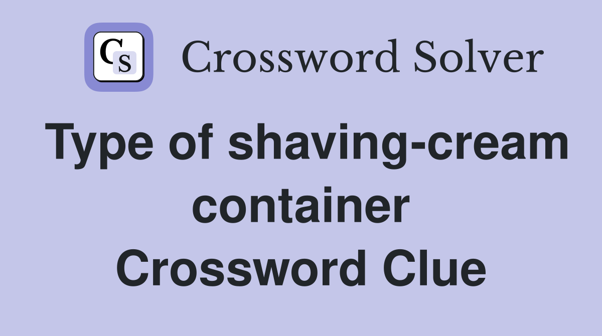 Type of shaving-cream container Crossword Clue