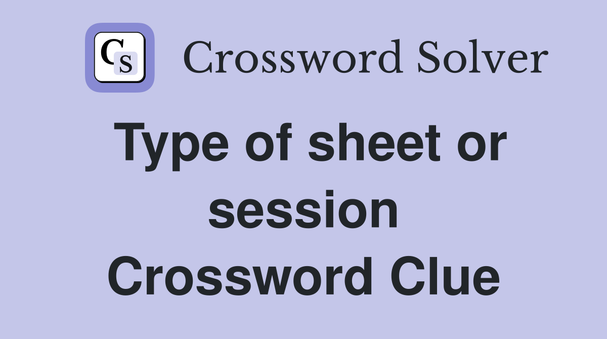 Type of sheet or session Crossword Clue