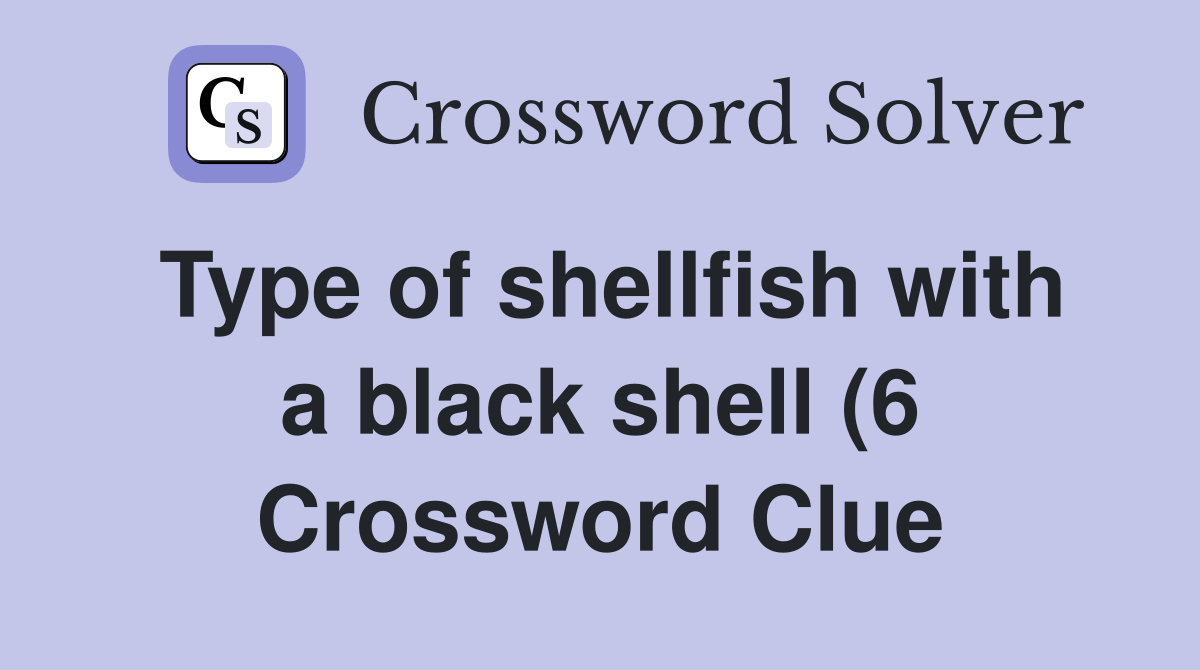 Type of shellfish with a black shell (6) Crossword Clue Answers Type of shellfish with a black shell (6) Crossword Clue Answers