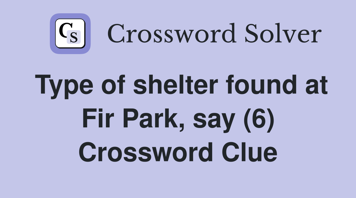 Type of shelter found at Fir Park, say (6) Crossword Clue