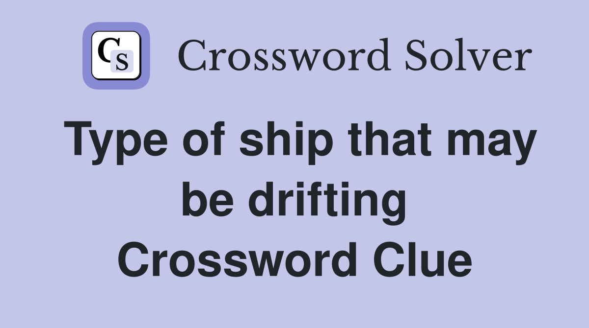 Type of ship that may be drifting Crossword Clue