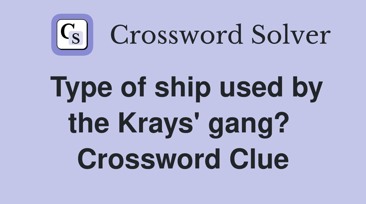 Type of ship used by the Krays' gang?  Crossword Clue