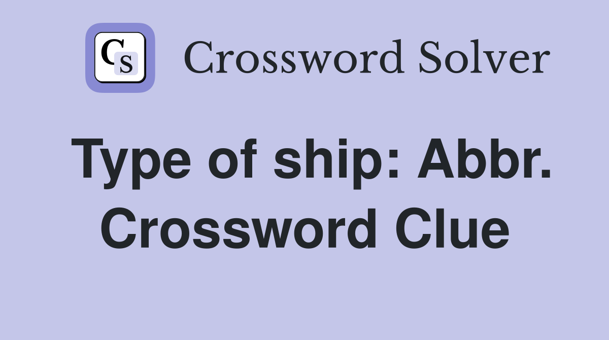 Type of ship: Abbr. Crossword Clue