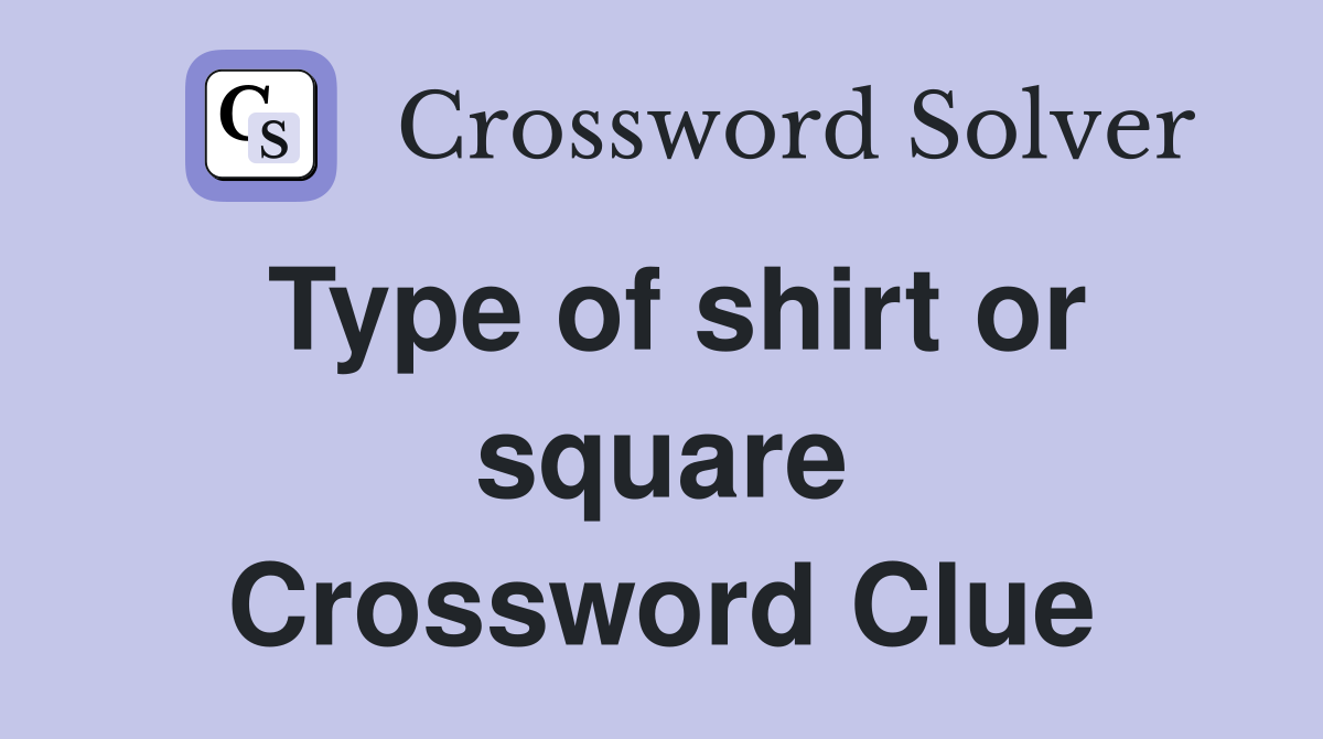 Type of shirt or square Crossword Clue