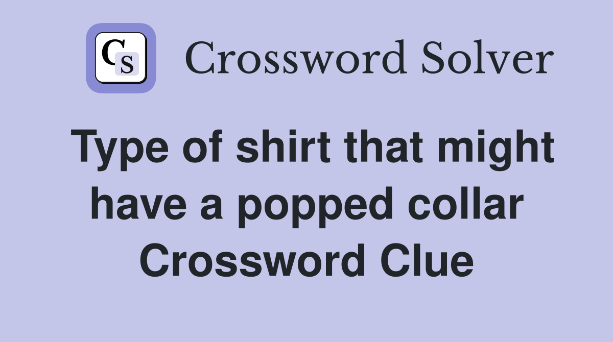 Type of shirt that might have a popped collar Crossword Clue
