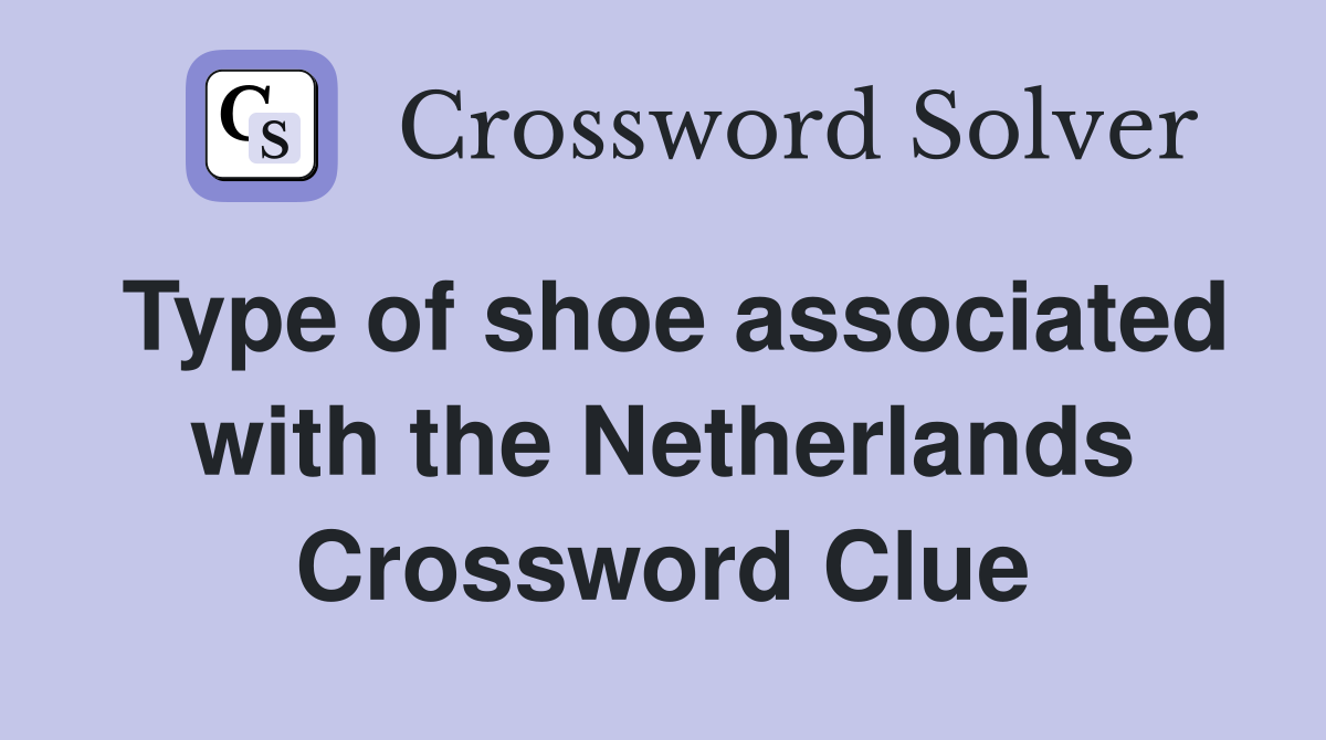 Type of shoe associated with the Netherlands Crossword Clue