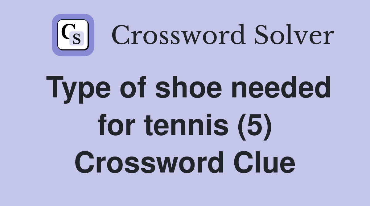 Type of shoe needed for tennis (5) Crossword Clue