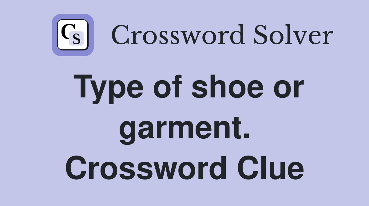 Type of shoe or garment. Crossword Clue