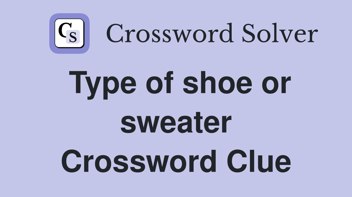 Type of shoe or sweater Crossword Clue