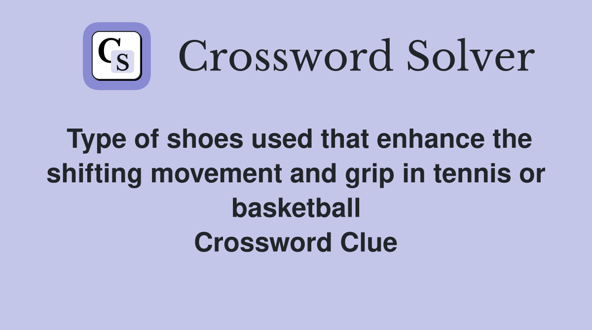 Type of shoes used that enhance the shifting movement and grip in tennis or basketball Crossword Clue