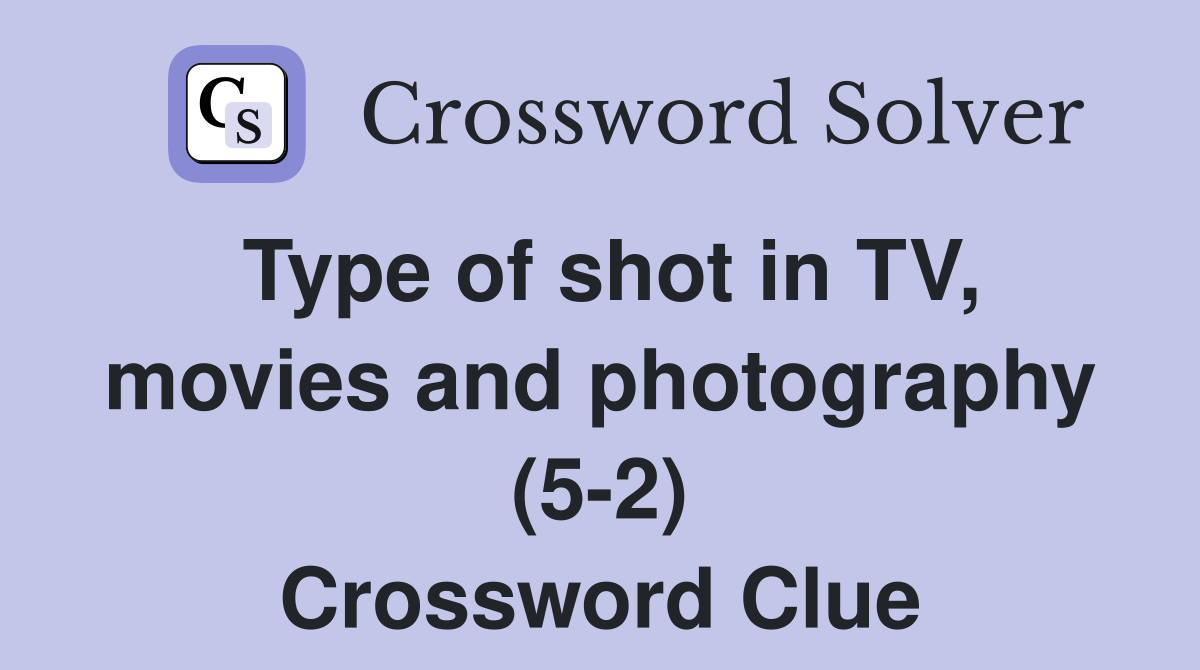 Type of shot in TV, movies and photography (5-2) Crossword Clue