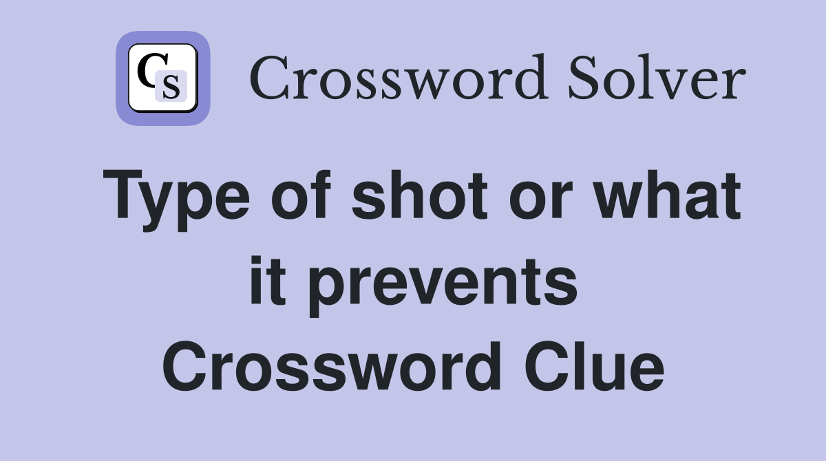 Type of shot or what it prevents Crossword Clue