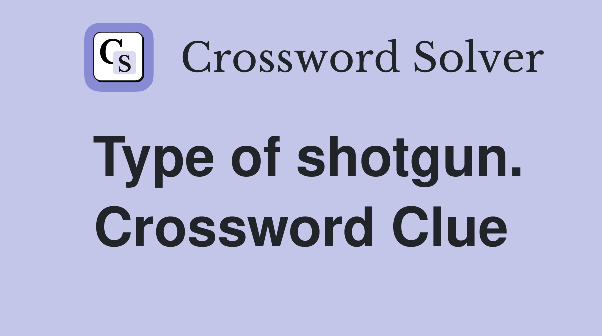 Type of shotgun. Crossword Clue