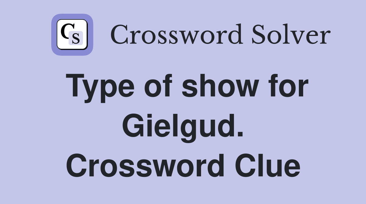Type of show for Gielgud. Crossword Clue