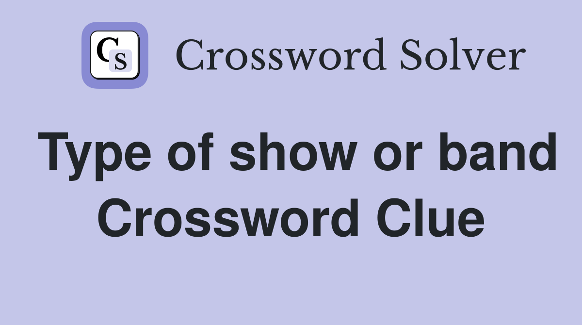 Type of show or band Crossword Clue
