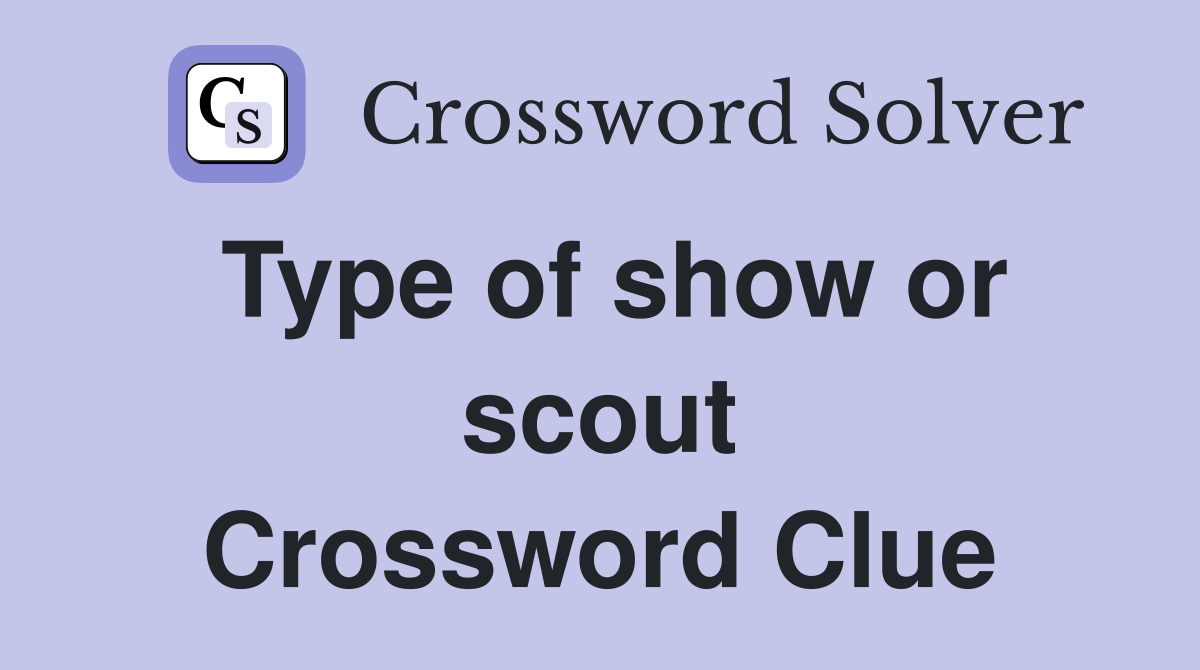Type of show or scout Crossword Clue