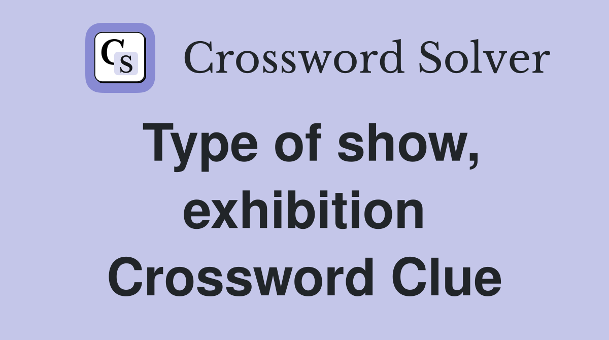 Type of show, exhibition Crossword Clue