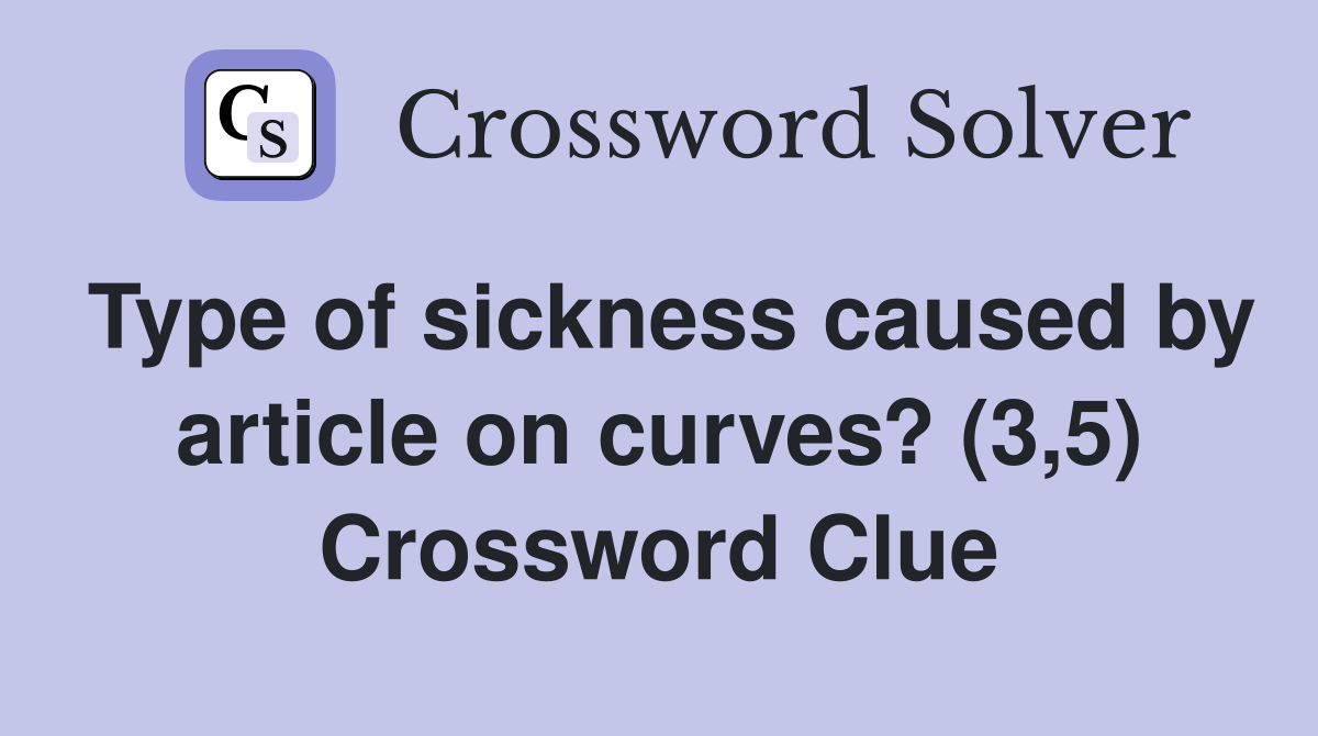 Type of sickness caused by article on curves? (3,5) Crossword Clue
