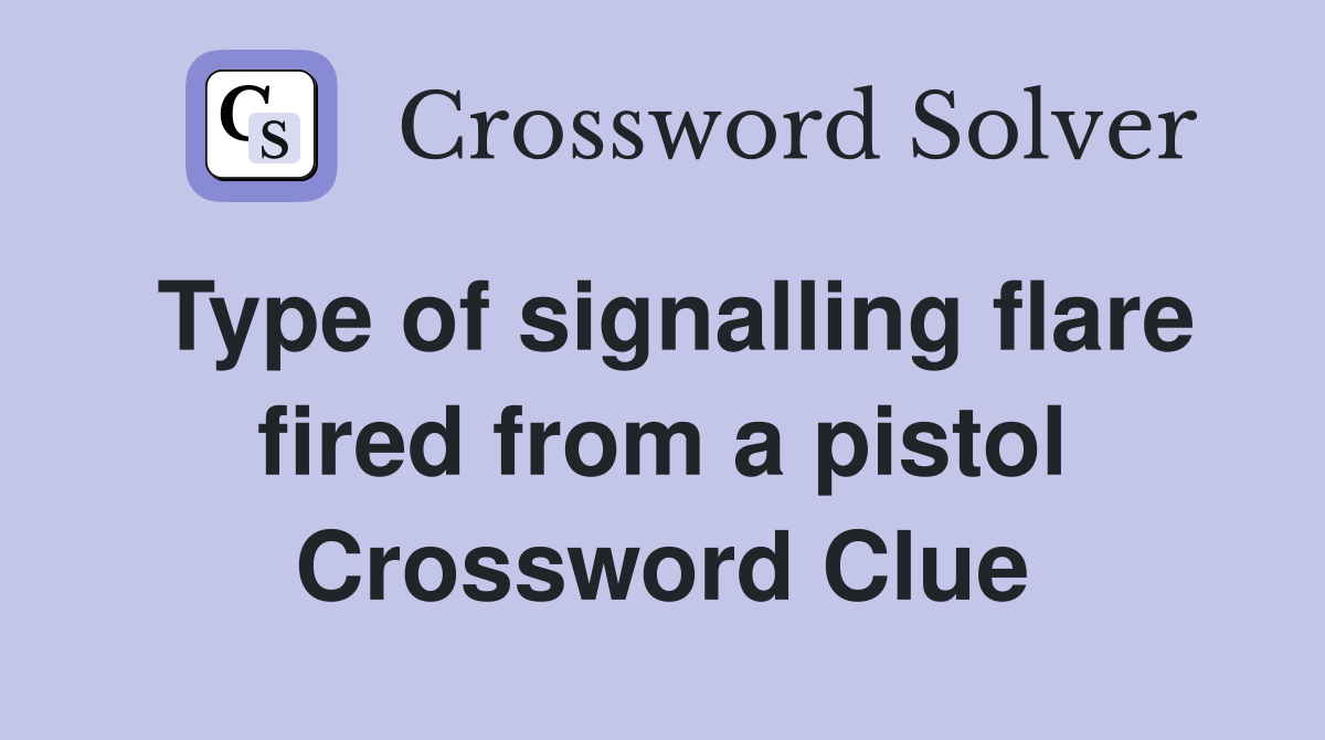 Type of signalling flare fired from a pistol Crossword Clue