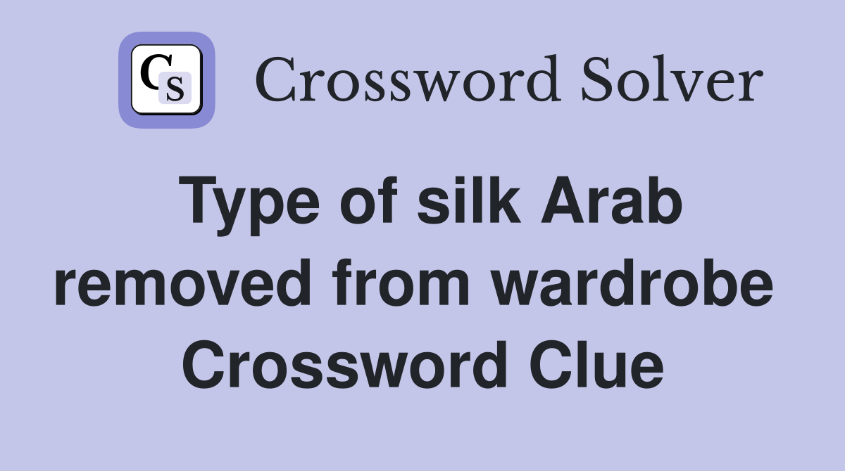 Type of silk Arab removed from wardrobe  Crossword Clue
