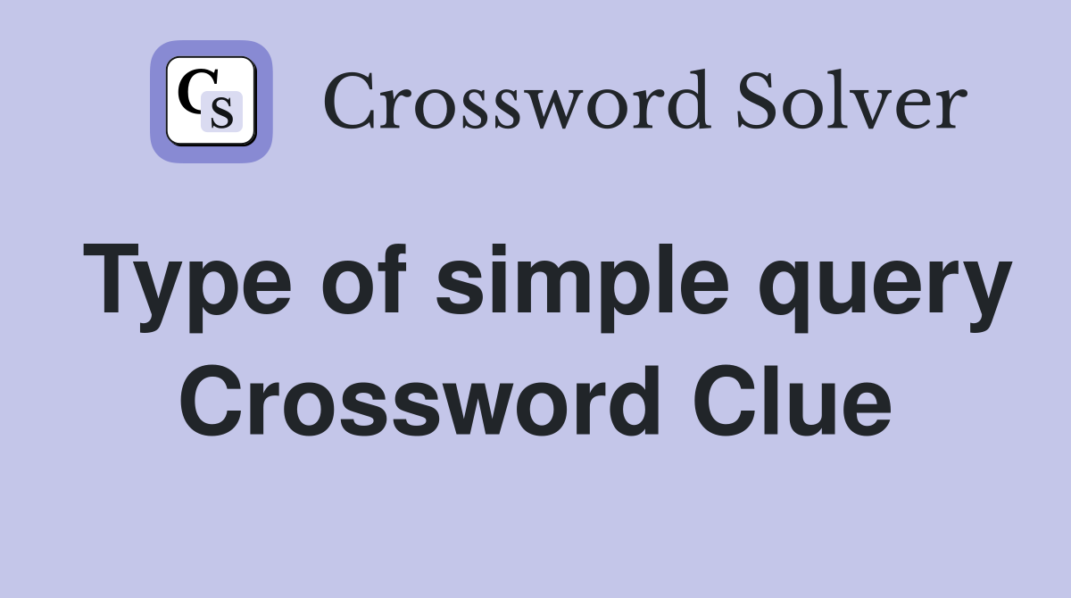 Type of simple query Crossword Clue