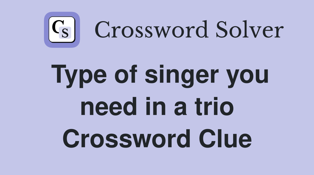 Type of singer you need in a trio Crossword Clue