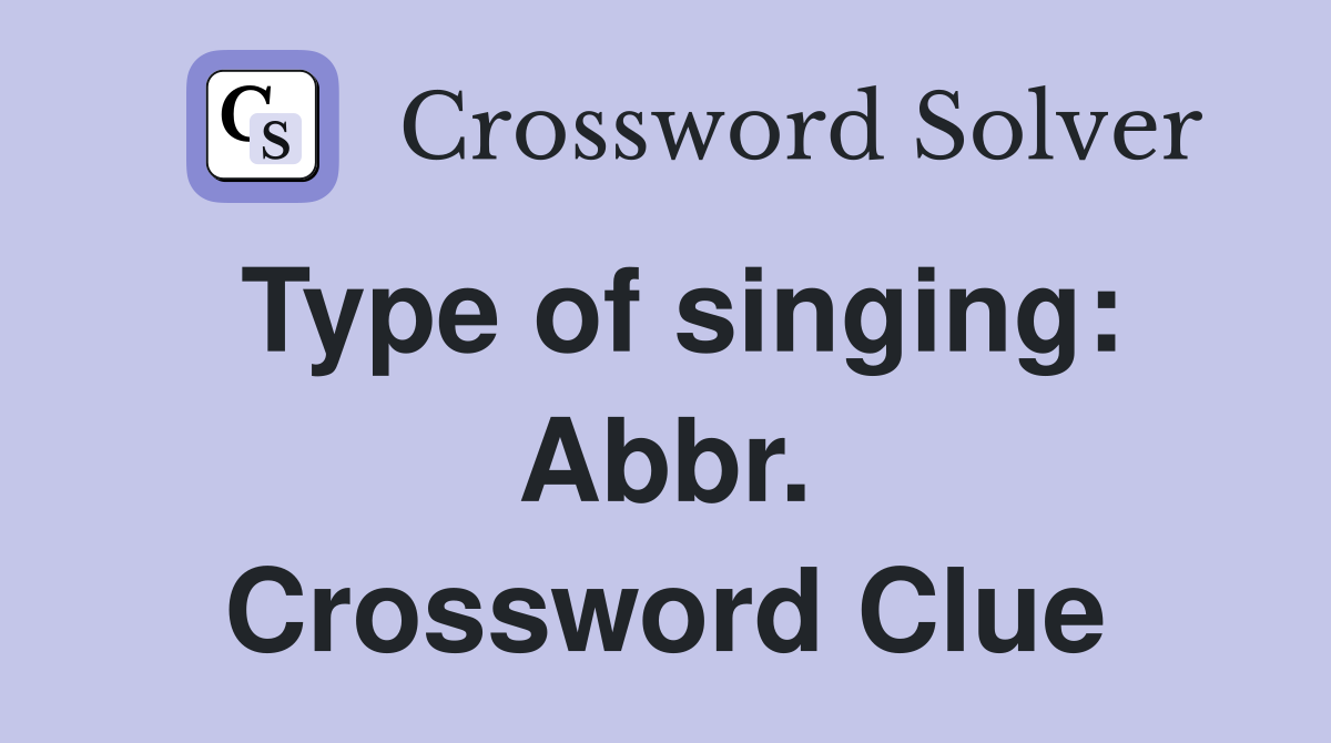 Type of singing: Abbr. Crossword Clue