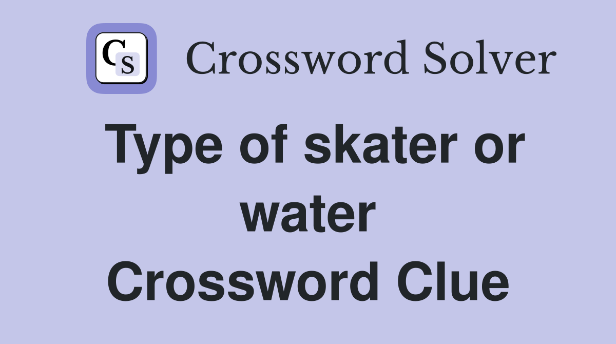 Type of skater or water Crossword Clue