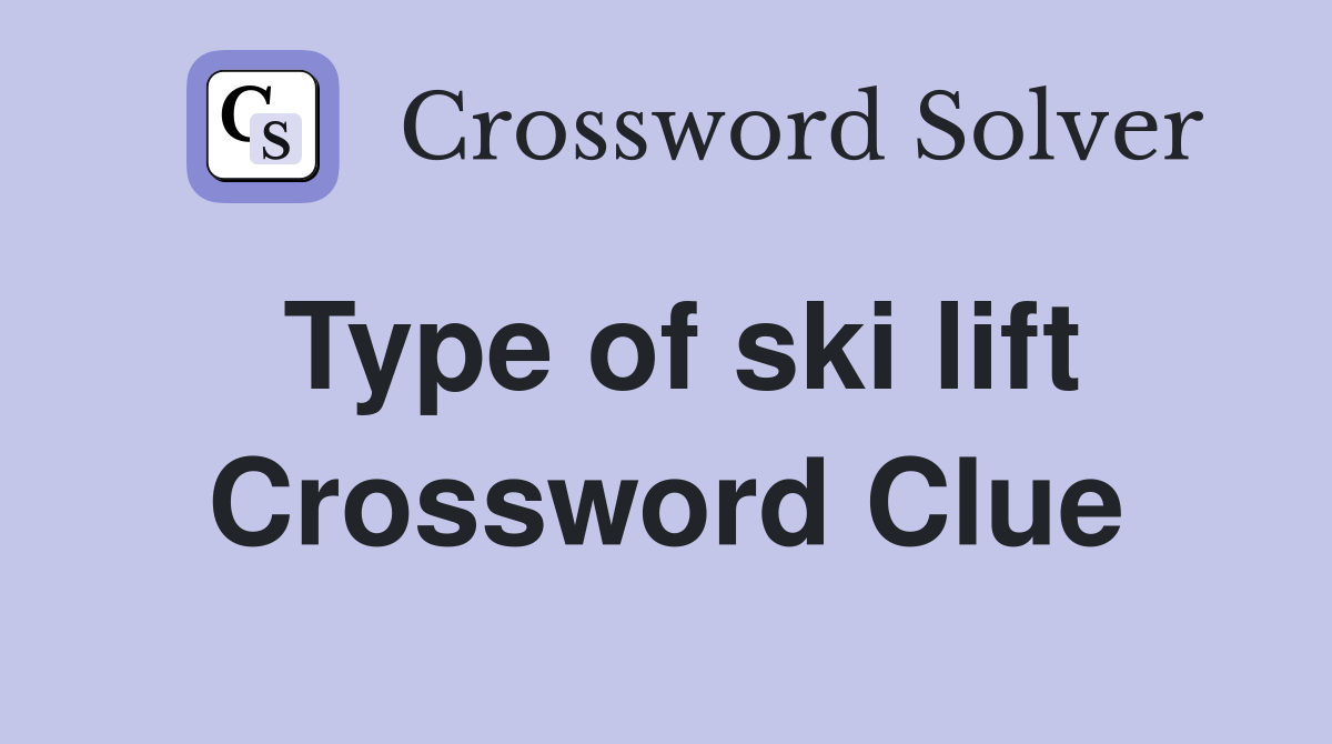 Type of ski lift Crossword Clue