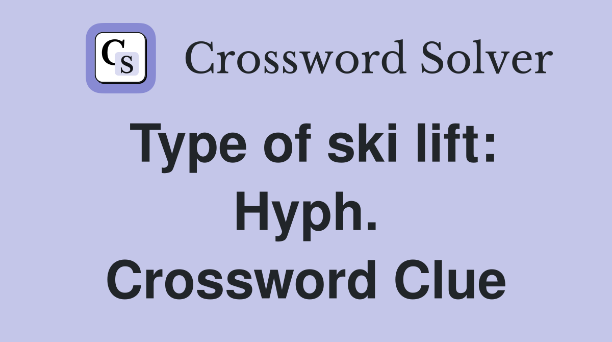 Type of ski lift: Hyph. Crossword Clue