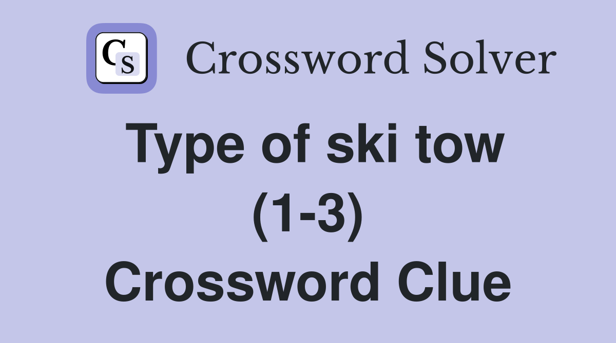Type of ski tow (1-3) Crossword Clue
