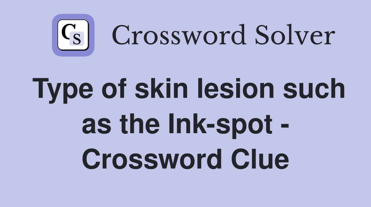 Type of skin lesion such as the Ink-spot - Crossword Clue