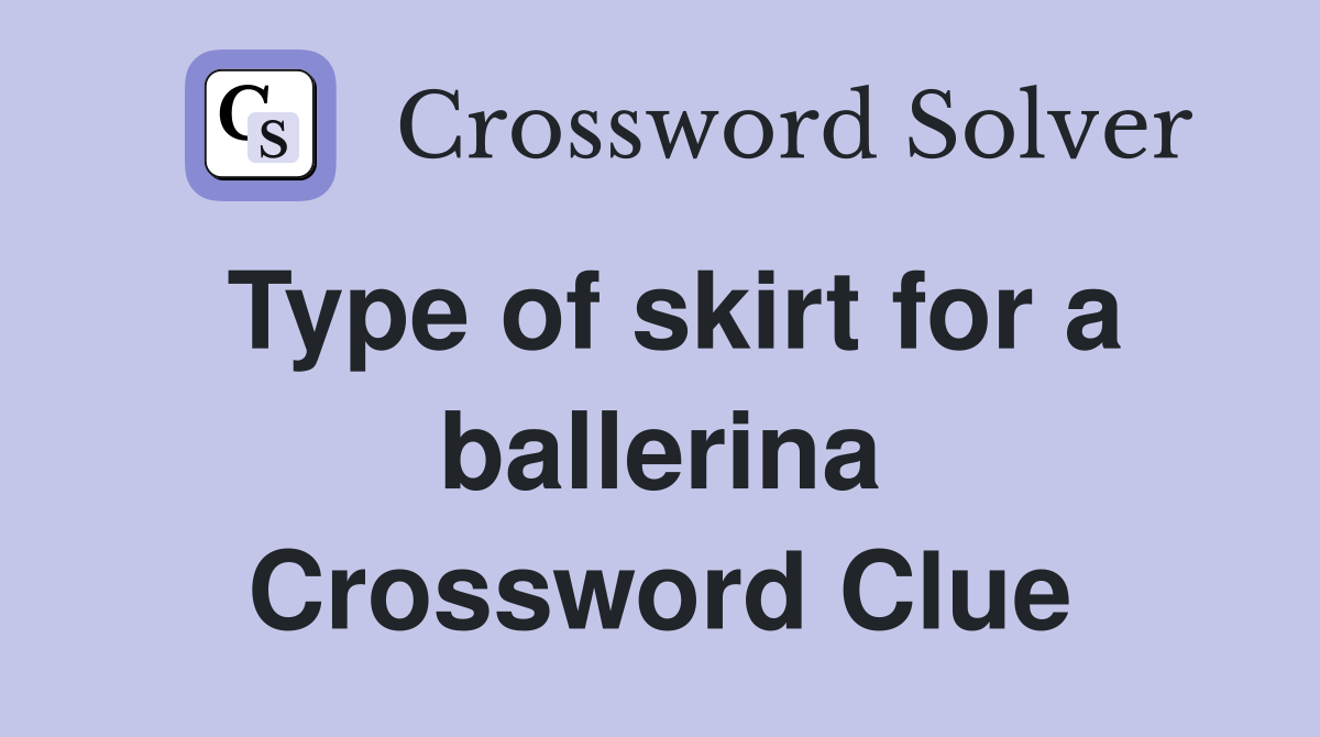 Type of skirt for a ballerina Crossword Clue