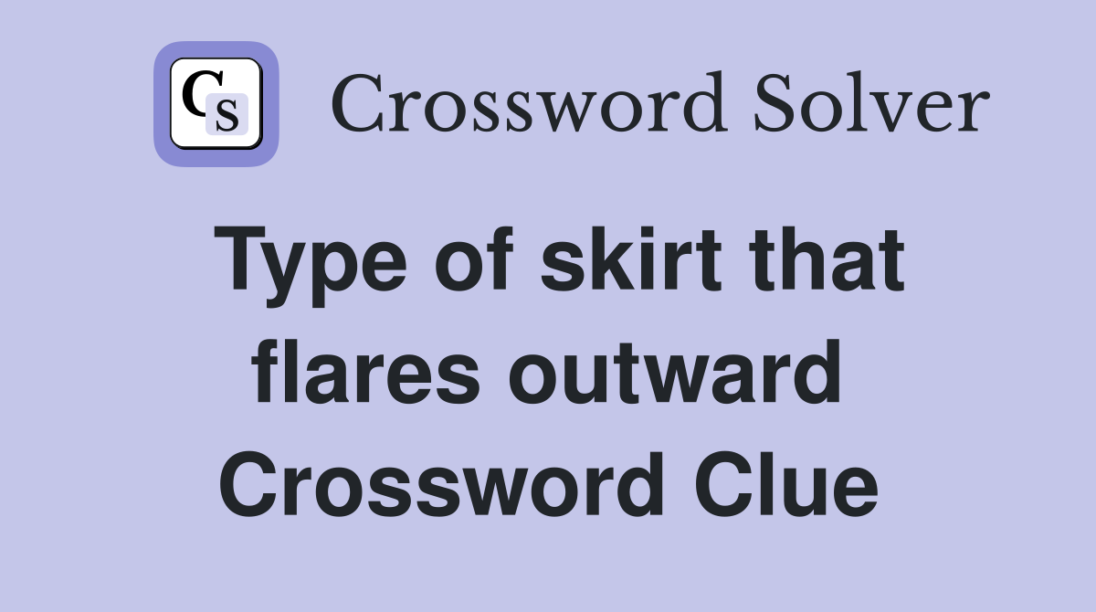 Type of skirt that flares outward Crossword Clue