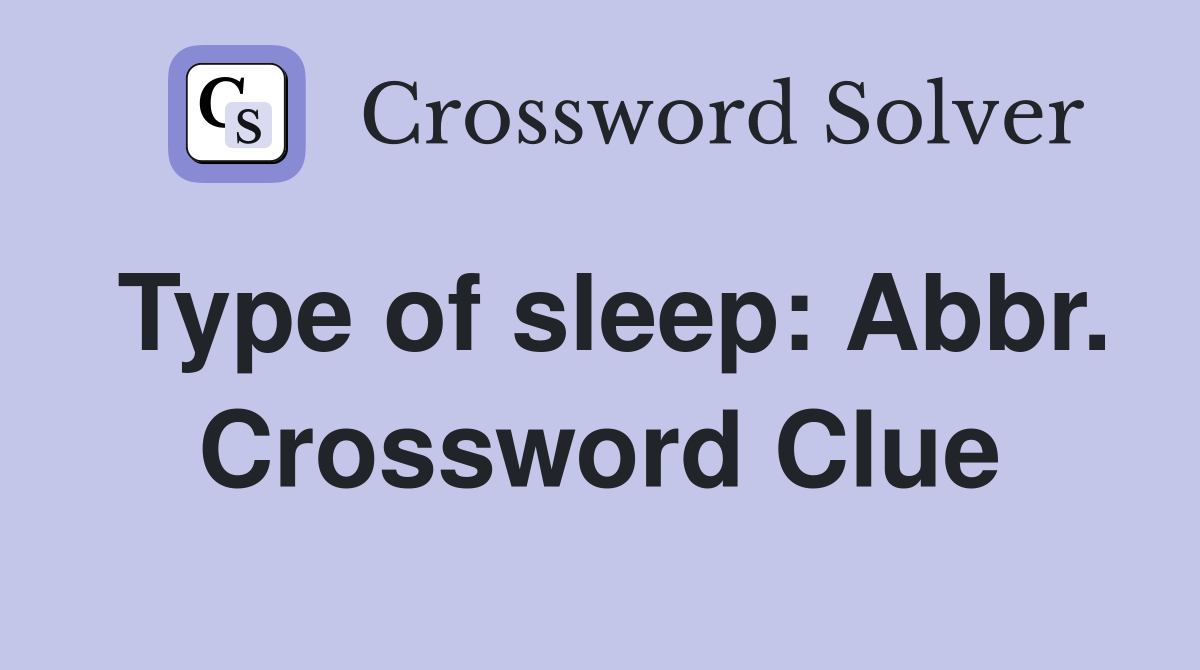 Type of sleep: Abbr. Crossword Clue
