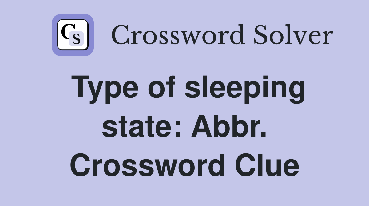 Type of sleeping state: Abbr. Crossword Clue