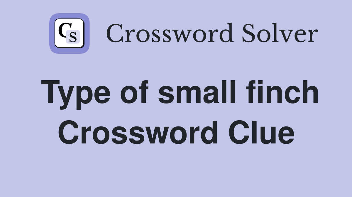 Type of small finch Crossword Clue