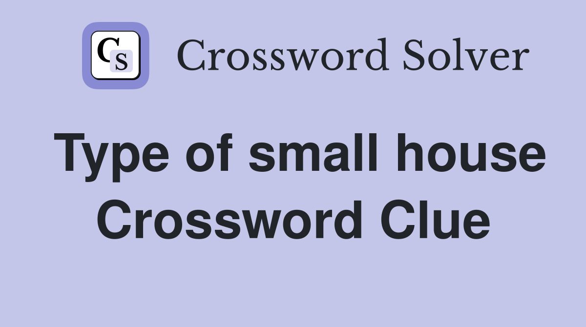 Type of small house Crossword Clue