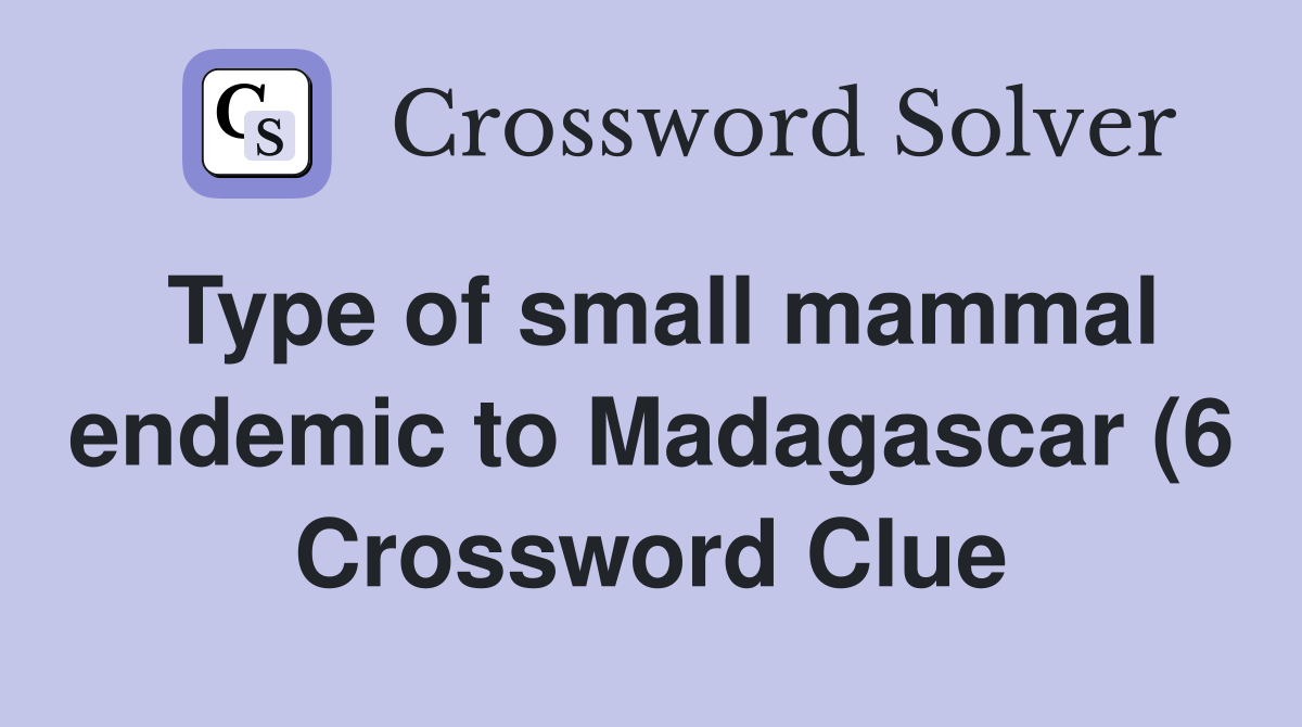 Type of small mammal endemic to Madagascar (6) Crossword Clue Answers Type of small mammal endemic to Madagascar (6) Crossword Clue Answers