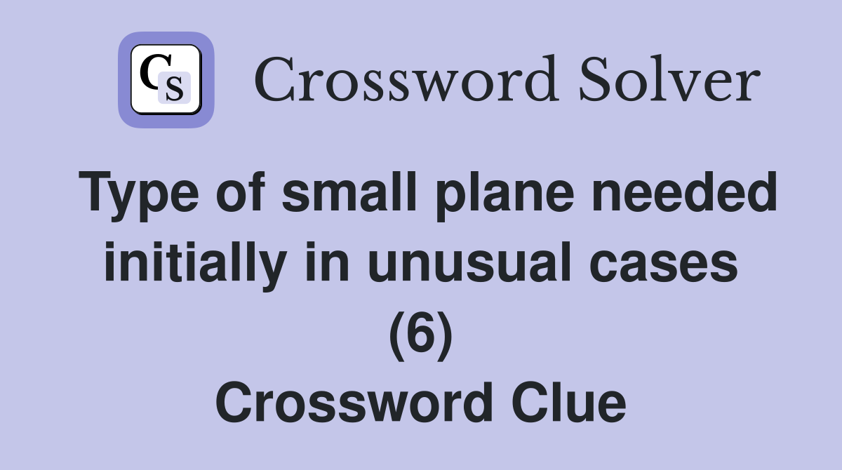 Type of small plane needed initially in unusual cases (6) Crossword Clue