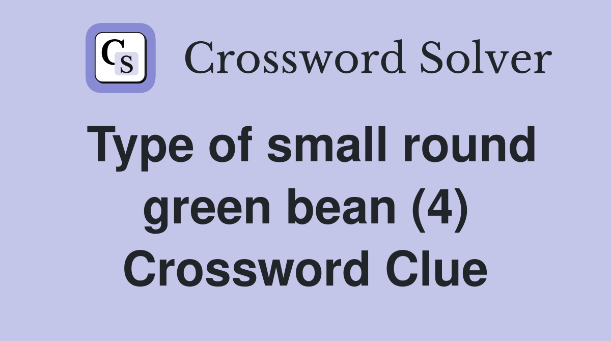Type of small round green bean (4) Crossword Clue