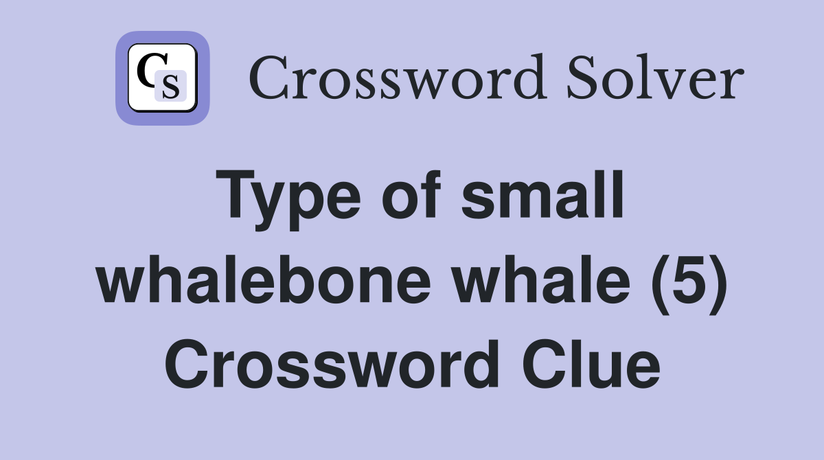 Type of small whalebone whale (5) Crossword Clue