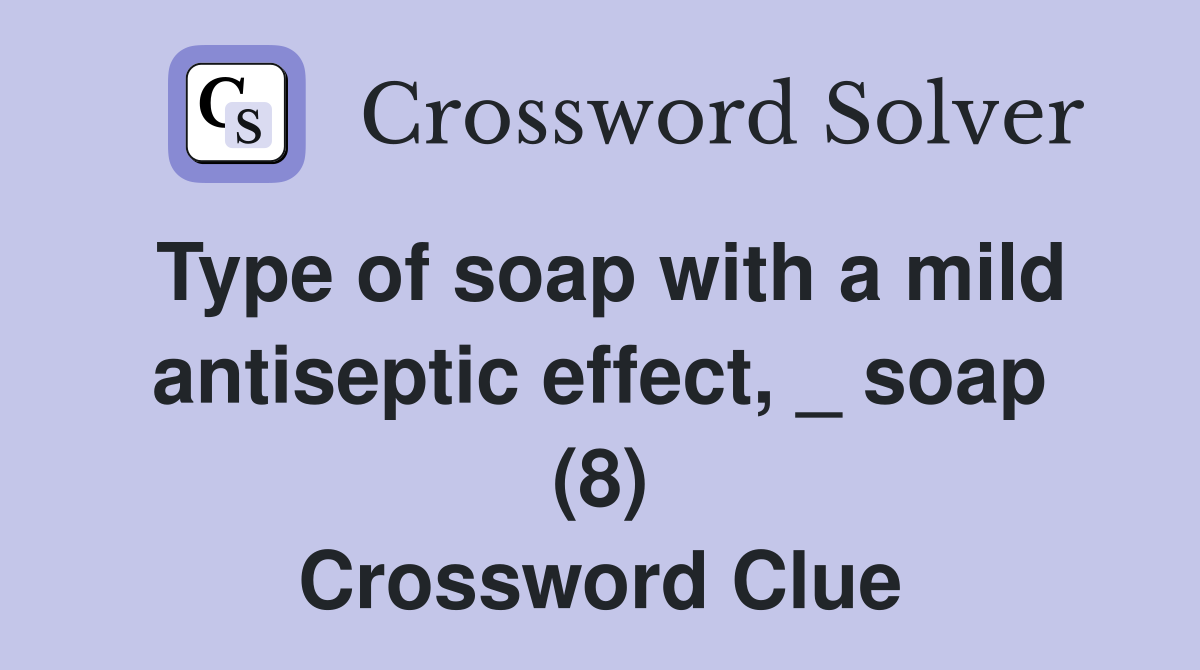 Type of soap with a mild antiseptic effect, _ soap (8) Crossword Clue