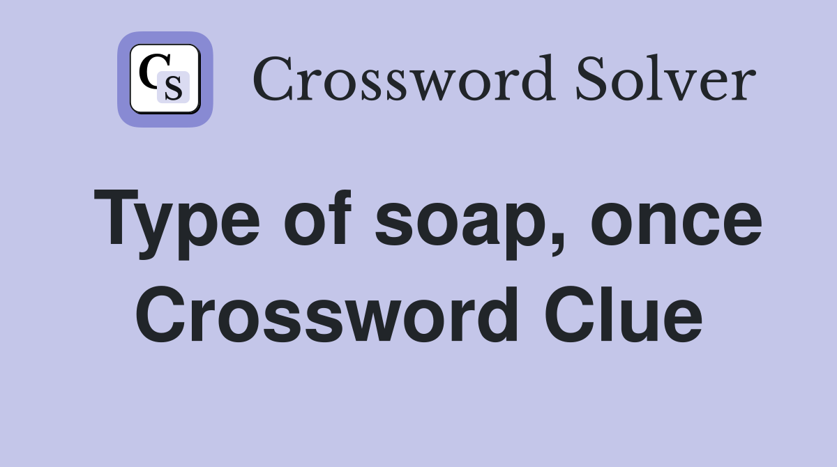 Type of soap, once Crossword Clue