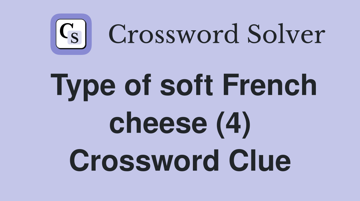 Type of soft French cheese (4) Crossword Clue
