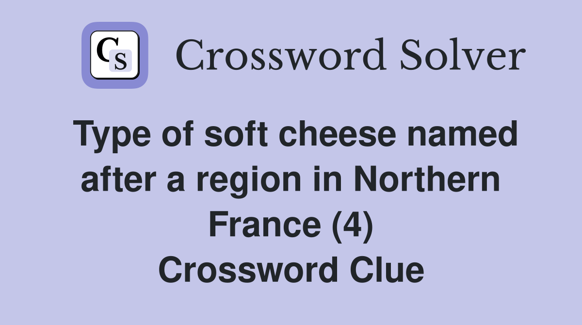 Type of soft cheese named after a region in Northern France (4) Crossword Clue