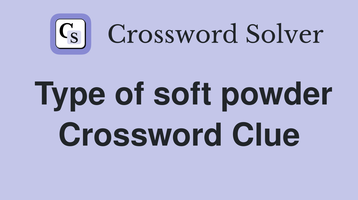 Type of soft powder Crossword Clue